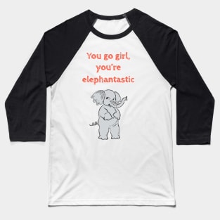 You go girl, you are elephantastic- Funny cute kawaii quote for motivation and feminist empowerment Baseball T-Shirt